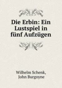 Die Erbin: Ein Lustspiel in funf Aufzugen