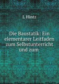 Die Baustatik: Ein elementarer Leitfaden zum Selbstunterricht und zum .