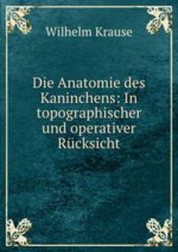 Die Anatomie des Kaninchens. In topographischer und operativer Rcksicht