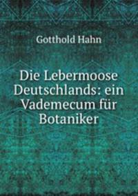 Die Lebermoose Deutschlands: ein Vademecum fur Botaniker