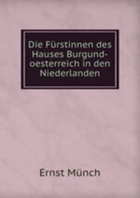 Die Frstinnen des Hauses Burgund-oesterreich in den Niederlanden