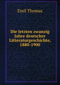 Die letzten zwanzig Jahre deutscher Litteraturgeschichte, 1880-1900