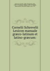 Cornelii Schrevelii Lexicon manuale gr?co-latinum et latino-gr?cum: