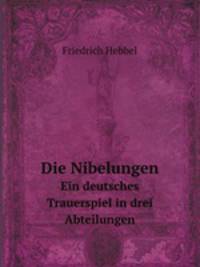 Die Nibelungen. Ein deutsches Trauerspiel in drei Abteilungen
