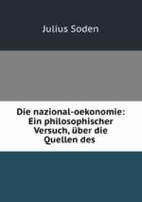 Die nazional-oekonomie: Ein philosophischer Versuch, uber die Quellen des .
