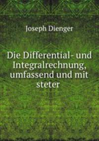 Die Differential- und Integralrechnung, umfassend und mit steter .