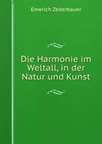 Die Harmonie im Weltall, in der Natur und Kunst