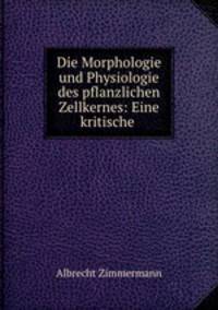 Die Morphologie und Physiologie des pflanzlichen Zellkernes: Eine kritische .