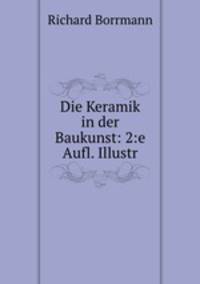 Die Keramik in der Baukunst: 2:e Aufl. Illustr.