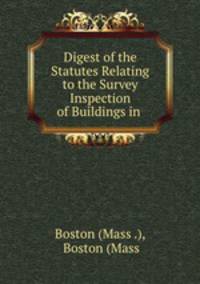 Digest of the Statutes Relating to the Survey & Inspection of Buildings in .