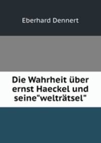 Die Wahrheit ber ernst Haeckel und seine"weltrtsel".