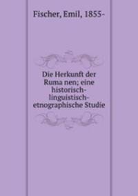 Die Herkunft der Ruma?nen; eine historisch-linguistisch-etnographische Studie