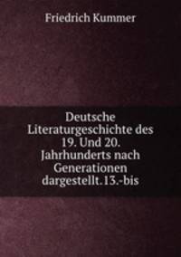 Deutsche Literaturgeschichte des 19. Und 20. Jahrhunderts nach Generationen dargestellt.13.-bis