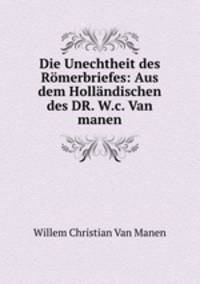 Die Unechtheit des Romerbriefes: Aus dem Hollandischen des DR. W.c. Van manen