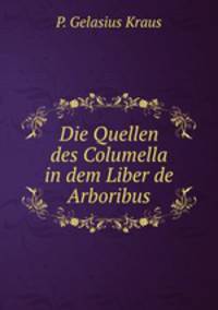Die Quellen des Columella in dem Liber de Arboribus