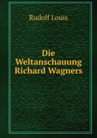 Die Weltanschauung Richard Wagners