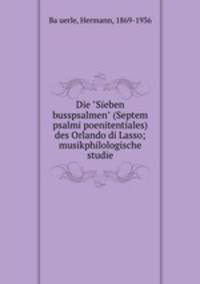 Die "Sieben busspsalmen" (Septem psalmi poenitentiales) des Orlando di Lasso; musikphilologische studie
