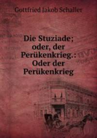 Die Stuziade; oder, der Perukenkrieg.: Oder der Perukenkrieg