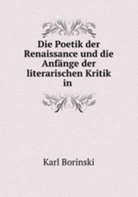 Die Poetik der Renaissance und die Anfange der literarischen Kritik in .