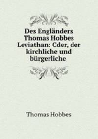 Des Englanders Thomas Hobbes Leviathan: Cder, der kirchliche und burgerliche .