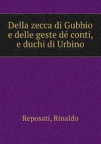 Della zecca di Gubbio e delle geste de conti, e duchi di Urbino
