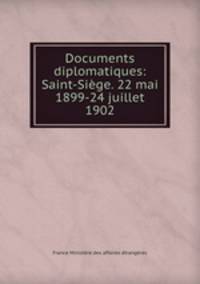 Documents diplomatiques: Saint-Siege. 22 mai 1899-24 juillet 1902