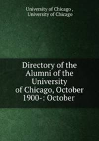Directory of the Alumni of the University of Chicago, October 1900-: October .