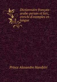 Dictionnaire francais-arabe-persan et turc, enrichi d