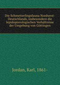 Die Schmetterlingsfauna Nordwest-Deutschlands, insbesondere die lepidopterologischen Verhaltnisse der Umgebung von Gottingen