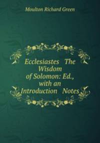 Ecclesiastes & The Wisdom of Solomon: Ed., with an Introduction & Notes