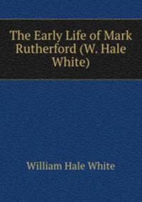 The Early Life of Mark Rutherford (W. Hale White)