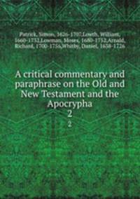 A critical commentary and paraphrase on the Old and New Testament and the Apocrypha. 2