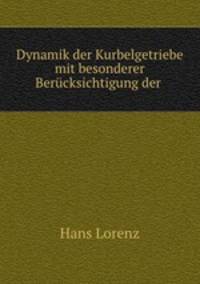 Dynamik der Kurbelgetriebe mit besonderer Berucksichtigung der .