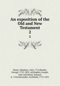 An exposition of the Old and New Testament. 2