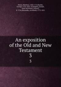 An exposition of the Old and New Testament. 3
