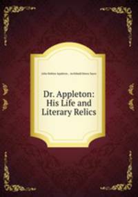 Dr. Appleton: His Life and Literary Relics
