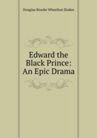 Edward the Black Prince: An Epic Drama
