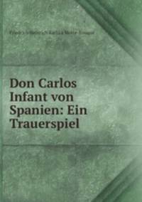 Don Carlos Infant von Spanien: Ein Trauerspiel