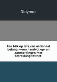 Een blik op iets van nationaal belang: --een handvol op- en aanmerkingen met betrekking tot het .