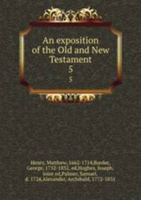An exposition of the Old and New Testament. 5