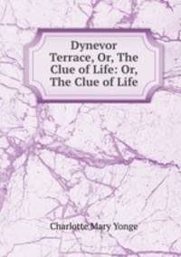 Dynevor Terrace, Or, The Clue of Life: Or, The Clue of Life
