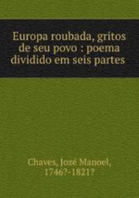 Europa roubada, gritos de seu povo : poema dividido em seis partes .