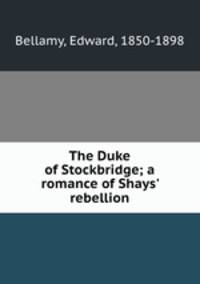 The Duke of Stockbridge; a romance of Shays