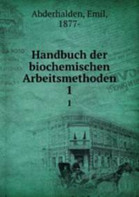 Handbuch der biochemischen Arbeitsmethoden. 1