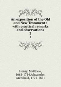 An exposition of the Old and New Testament : with practical remarks and observations. 3