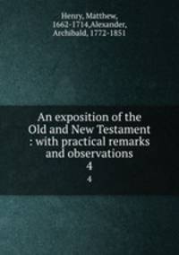 An exposition of the Old and New Testament : with practical remarks and observations. 4