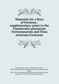 Materials for a flora of Formosa : supplementary notes to the Enumeratio plantarum Formosanarum and Flora montana Formosae
