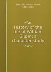 History of the life of William Gilpin; a character study