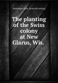 The planting of the Swiss colony at New Glarus, Wis.