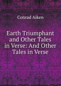 Earth Triumphant and Other Tales in Verse: And Other Tales in Verse